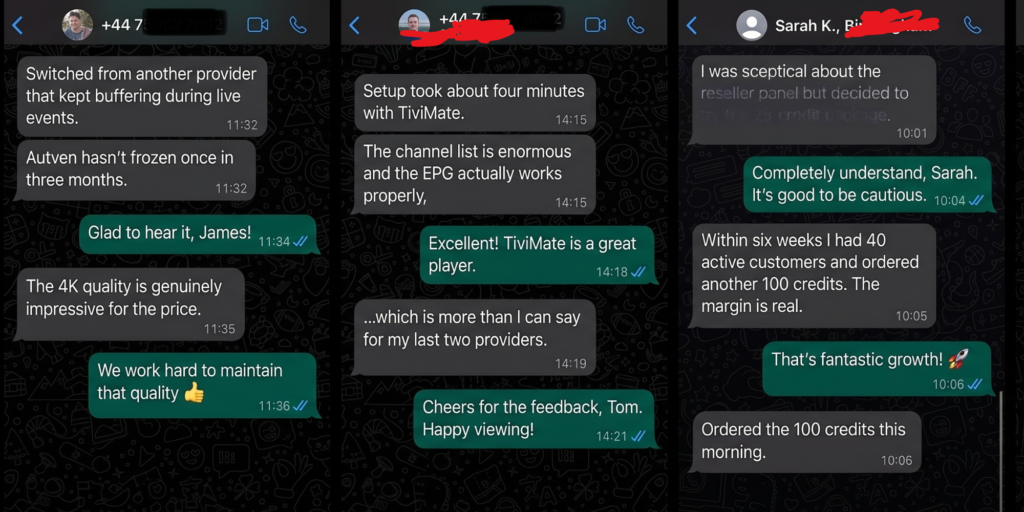 write alt text for this A composite image featuring four side-by-side screenshots of a mobile instant messaging app, styled like WhatsApp in dark mode. Each panel displays a different chat conversation containing customer testimonials for a service. First Panel (James R.): A conversation with a contact labeled with a UK phone number. The messages describe switching from a provider that "kept buffering" and praise the service for being frozen-free for three months and having "genuinely impressive" 4K quality. Second Panel (Tom W.): A chat showing a user's feedback about a four-minute setup with "TiviMate." The user notes that the "channel list is enormous" and the "EPG actually works properly" compared to previous providers. Third Panel (Sarah K.): A discussion regarding a "reseller panel." The user mentions being skeptical at first but successfully gaining 40 active customers within six weeks after starting with a 25-credit package. Fourth Panel (Priya N. & David M.): A combined feedback chat. The first set of messages highlights the company's legitimacy and registration. The second set describes a successful free trial on a Firestick and Samsung TV during peak hours with "zero lag," leading to an annual subscription.
