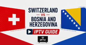 Switzerland vs Bosnia and Herzegovina IPTV Guide